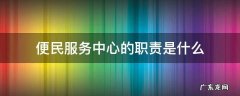 便民服务中心工作职责 便民服务中心的职责是什么