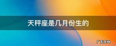天秤座是几月几日生出来的 天秤座是几月份生的