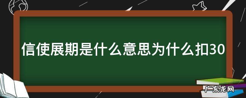 什么叫信使展期有什么用 信使展期是什么意思为什么扣30