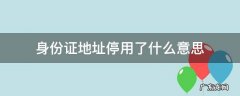 身份证号被停用是什么意思 身份证地址停用了什么意思