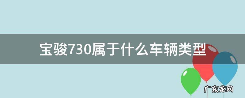 宝骏730属于啥车型 宝骏730属于什么车辆类型