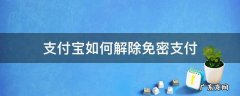 支付宝如何解除免密支付? 支付宝如何解除免密支付
