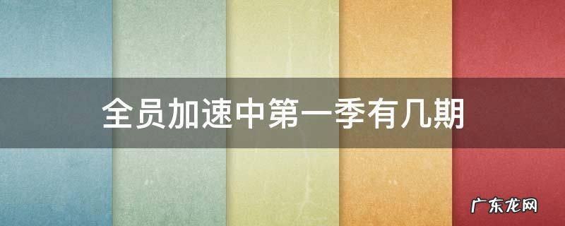 全员加速中第一季有几期 全员加速中一共几季