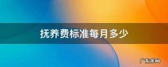 抚养费标准一般是多少 抚养费标准每月多少