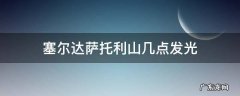 塞尔达萨托利山什么时候发光 塞尔达萨托利山几点发光