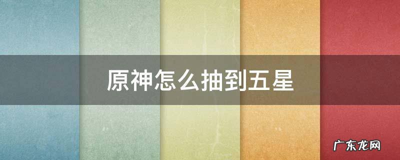 原神怎么抽到五星 原神怎样抽到五星