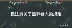 民法典关于赡养老人的规定 民法典关于赡养老人的法律规定