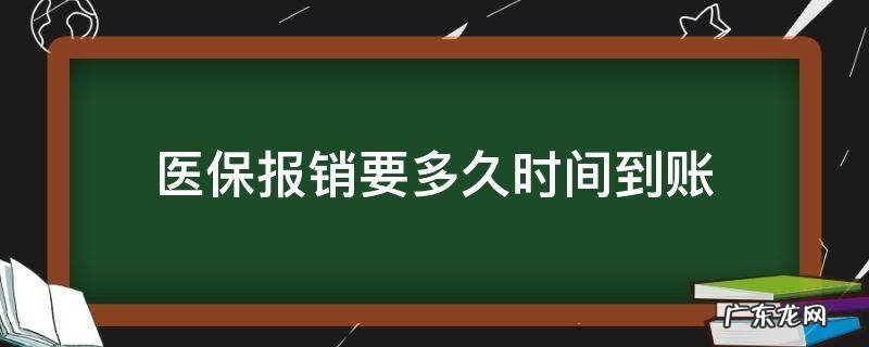 医保报销要多久时间到账 医保报销需要多久到账