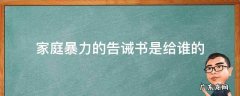 家庭暴力告诫书的法律效力 家庭暴力的告诫书是给谁的