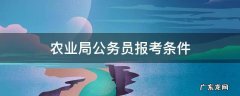 农业管理报考公务员 农业局公务员报考条件