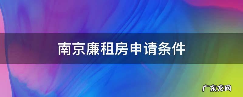 南京廉租房申请条件及流程 南京廉租房申请条件