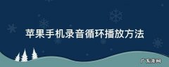 苹果手机如何录音并循环播放 苹果手机录音循环播放方法