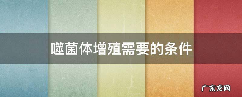 噬菌体增殖需要的条件 噬菌体增殖需要细菌提供