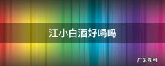 江小白白酒口感怎么样 江小白酒好喝吗