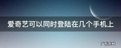 爱奇艺可以同时登陆在几个手机上