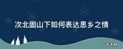 次北固山下中直接抒发作者思乡之情的句子 次北固山下如何表达思乡之情