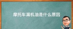 摩托车漏机油是什么原因 踏板摩托车漏机油是什么原因