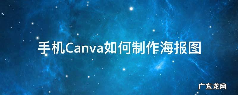 手机Canva如何制作海报图 canva可画的海报怎么打印出来