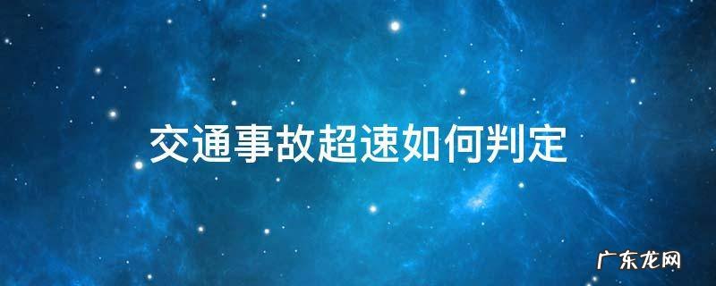 交通事故超速如何判定 交通事故怎么判定超速
