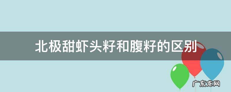 北极甜虾头籽和腹籽的区别 北极甜虾头籽好还是腹籽好
