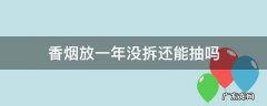 香烟放一年没拆还能抽吗 拆开的香烟放了半年还能抽吗
