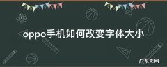 oppo手机如何改变字体大小 oppo手机怎样改变字体的大小