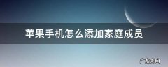 苹果手机怎么添加家庭成员 iphone怎么添加家庭成员