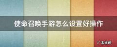 使命召唤手游怎么设置好操作 使命召唤手游电脑操作设置