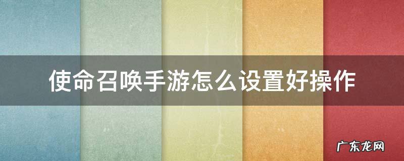 使命召唤手游怎么设置好操作 使命召唤手游电脑操作设置