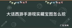 大话西游手游现实藏宝图怎么挖 大话西游手游现实藏宝图金箱子技巧