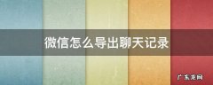 微信怎么导出聊天记录发给别人 微信怎么导出聊天记录
