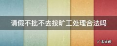 请假不批不去按旷工处理合法吗 请假不批不去按旷工处理合法吗怎么办
