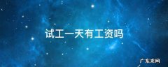 试工一天有工资吗 试工一天有工资吗 没签合同