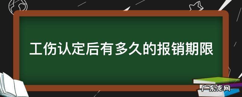 工伤认定后有多久的报销期限 工伤认定书下来后多久去报销