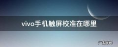 vivo手机触屏校准在哪里 vivo的触摸校准在哪