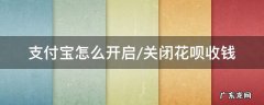 支付宝怎么开启/关闭花呗收钱 支付宝收钱怎么关闭花呗支付