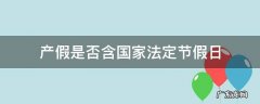 产假是否含国家法定节假日 产假属于国家法定节假日吗
