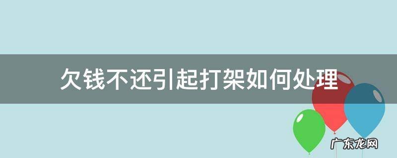 欠钱不还还打人的法律后果 欠钱不还引起打架如何处理