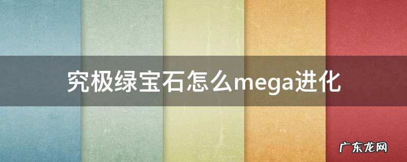 究极绿宝石怎么mega进化 宝可梦究极绿宝石怎么mega进化