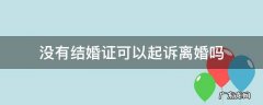 没有结婚证可以起诉离婚吗 有户口本没有结婚证可以起诉离婚吗
