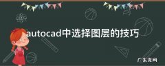 autocad中选择图层的技巧 cad如何将选中的图层设为当前图层