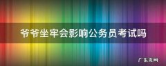 爷爷坐牢会影响公务员考试吗 爷爷坐牢能考公务员吗