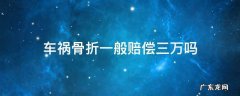 车祸骨折了,赔偿费多少 车祸骨折一般赔偿三万吗