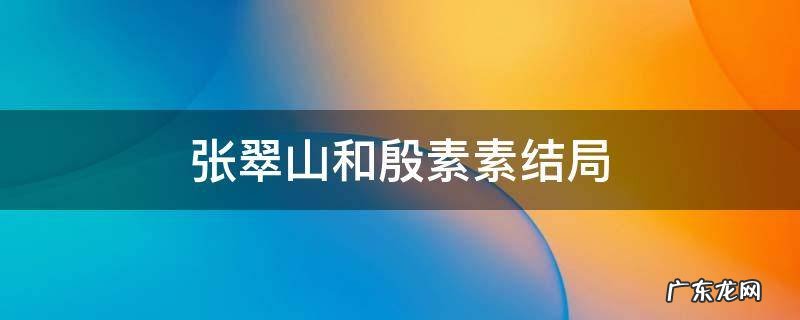 张翠山和殷素素的关系 张翠山和殷素素结局