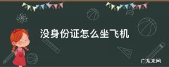 没身份证怎么坐飞机 小孩子没身份证怎么坐飞机