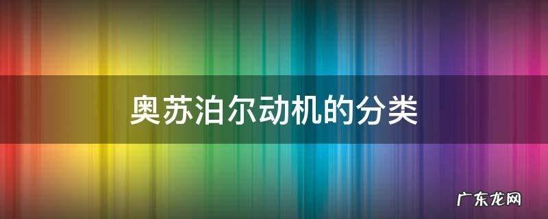 奥苏泊尔动机的分类 简述奥苏泊尔成就动机的分类