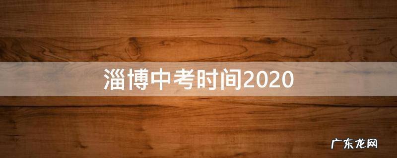 淄博中考时间2020 淄博中考时间2020考点