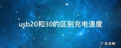 usb20和30的区别充电速度 充电速度30t是什么意思