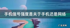 手机信号强度是关于手机还是网络
