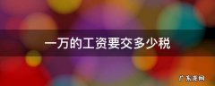 一万的工资需要交多少税 一万的工资要交多少税